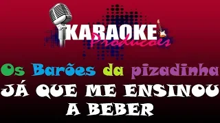 OS BARÕES DA PISADINHA - JÁ QUE ME ENSINOU A BEBER ( KARAOKE )