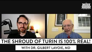 The Shroud of Turin is 100% Real! (w/ Dr. Gilbert Lavoie, MD)