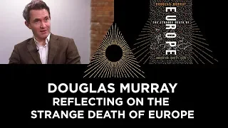 Douglas Murray, Reflecting on the Strange Death of Europe