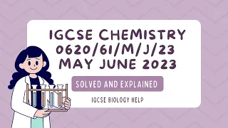 IGCSE CHEMISTRY 0620/61/M/J/23 MAY/JUNE 2023 PAPER 6 SOLVED AND EXPLAINED