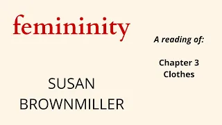 Femininity by Susan Brownmiller | Ch 3 Clothes | a reading