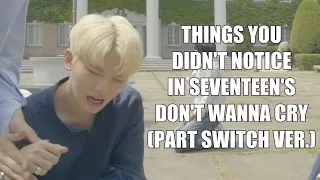 THINGS YOU DIDN'T NOTICE IN SEVENTEEN'S DON'T WANNA CRY (PART SWITCH VER.)
