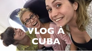 VLOG: LES DESSOUS DU VOYAGE À CUBA