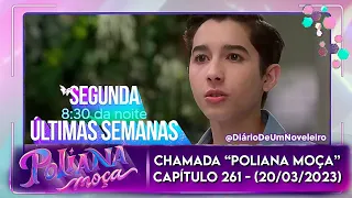 Chamada "Poliana Moça" - Capítulo 261 (20/03/2023) Últimas Semanas