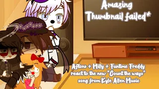 Gacha Aftons and Funtime Freddy + Milly react to the new Count the Ways Song from Kyle Allen Music