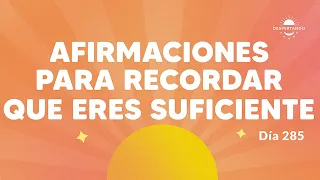 Afirmaciones para recordar que eres suficiente - Día 285 Año 3| Despertando Podcast