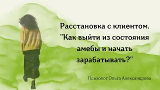 Расстановка с клиентом на тему "Как выйти из состояния амебы и начать зарабатывать?"