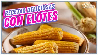 Deliciosas recetas con elotes | Cocina Delirante