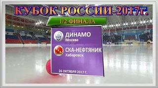 ❄КУБОК РОССИИ-2017г.❄1/2ФИНАЛА❄«ДИНАМО»МОСКВА-«СКА-НЕФТЯНИК»ХАБАРОВСК❄