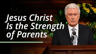 Jesus Christ Is the Strength of Parents | Dieter F. Uchtdorf | April 2023 General Conference