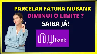 Parcelar fatura Nubank diminui o limite ?