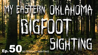 My Eastern Oklahoma Bigfoot Sightings - My Bigfoot Sighting Episode 50