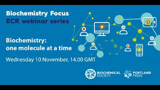 Biochemistry Focus ECR webinar series - Biochemistry: one molecule at a time