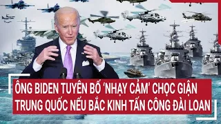 Tin quốc tế: Ông Biden tuyên bố ‘nhạy cảm’ chọc giận Trung Quốc nếu Bắc Kinh tấn công Đài Loan