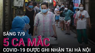 Sáng 7/9, Hà Nội thêm 5 ca mắc Covid-19, đáng chú ý 1 ca từng mắc bệnh năm 2020 | VTC Now