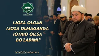 Ijoza olgan ijoza olmaganga iqtido qilsa bo'ladimi?