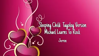 Sleeping Child  Tagolog VersionMichael Learns To Rock-Jerron (lyrics)