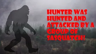 Hunter was HUNTED and ATTACKED by a group of SASQUATCH!