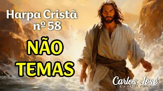 NÃO TEMAS - Harpa Cristã nº 58 - CARLOS JOSÉ