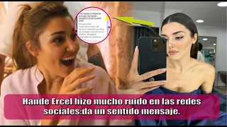 Hande Erçel hizo mucho ruido en las redes sociales:da un sentido mensaje.