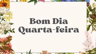 Quarta-feira, Bom Dia/ Feliz Dia!