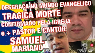 TRISTE DIA MORTE CONFIRMADA PELA IGREJA E PASTOR E CANTOR SAMUEL MARIANO EM NOVO ESCÂNDALO