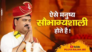 ऐसे मनुष्य सौभाग्यशाली होते है ! Aise manushya Saubhagyashali Hote Hai ! Pujya Rajan Jee