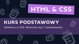 KURS HTML I CSS OD PODSTAW - CSS Selektory, ważność styli i kaskadowość.