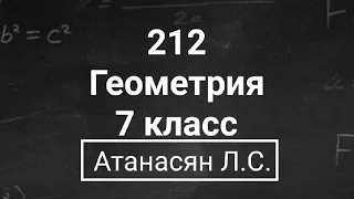 Геометрия | 7 класс | Атанасян Л.С. | Номер 212 | Подробный разбор