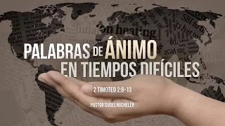 "Palabras de ánimo en tiempos difíciles" 2 Timoteo 2:8-13  Ps. Sugel Michelén