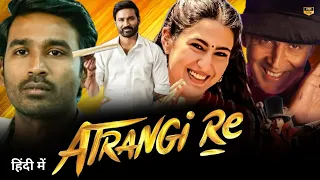 Atrangi Re Full Movie 1080p HD In Hindi | Akshay Kumar | Sara Ali Khan | Story & Facts