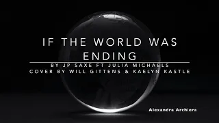 If The World Was Ending Lyric Cover Will Gittens & Kaelyn Kastle (JP Saxe)  ||   Alexandra Archiera