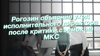 Рогозин объяснил уход исполнительного директора после критики съемок на МКС