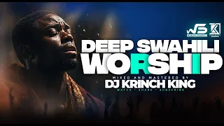 DEEP SWAHILI WORSHIP MIX OF ALL TIME | 1+ HOURS OF NONSTOP WORSHIP GOSPEL MIX | DJ KRINCH KING