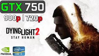 Dying Light 2 Stay Human | GTX 750 2GB OC + i5 2400 | 900p, 720p, v.Low / Low / Medium