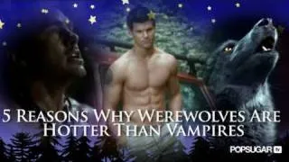 5 Reasons Why Werewolves Are Hotter Than Vampires