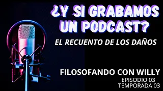 ¿Y SI GRABAMOS UN PODCAST? FILOSOFANDO CON WILLY. EPISODIO 03. TEMPORADA 03