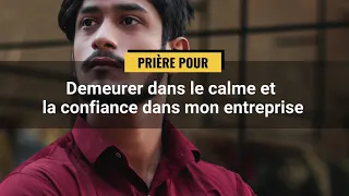 PRIÈRE POUR - Demeurer dans le calme et la confiance dans mon entreprise