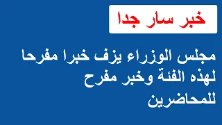 مجلس الوزراء يزف خبرا مفرحا لهذه الفئة وخبر هام للمحاضرين