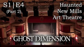 Haunting of New Mills Art Theatre (Part 2)  - Ghost Dimension (S1|E4)