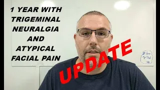 1 YEAR UPDATE LIVING WITH ATYPICAL FACIAL PAIN AND TRIGEMINAL NEURALGIA