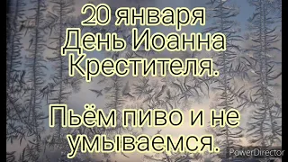 20 января-народный праздник ДЕНЬ ИОАННА КРЕСТИТЕЛЯ. Приметы и обычаи .Пьем пиво и не умываемся.