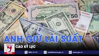 Ngân hàng trung ương Anh giữ nguyên lãi suất ở mức cao kỷ lục 5,25% - VNews