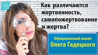 Как  различаются жертвенность, самопожертвование и жертва? Олег Гадецкий