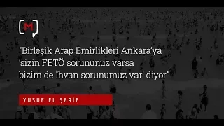 Birleşik Arap Emirlikleri Ankara’ya ‘sizin FETÖ sorununuz varsa bizim de İhvan sorunumuz var’ diyor