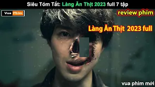 Cực Hay - Siêu Tóm Tắt Làng Ăn Thịt 2023 full 7 tập