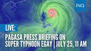 LIVE: Pagasa press briefing on Super Typhoon Egay |  July 25, 11 AM