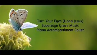 Turn Your Eyes (Upon Jesus) ~ Sovereign Grace Music ~ Piano Accompaniment Cover ~ Modern Hymn