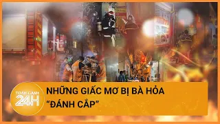 Nguyện ước chưa thành của các nạn nhân trong vụ cháy ở Trung Kính| Toàn cảnh 24h