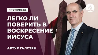 Проповедь "Легко ли поверить в воскресение Иисуса" - Артур Галстян | Духовные размышления